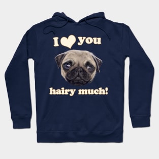 Pug I love You Hairy Much Hoodie